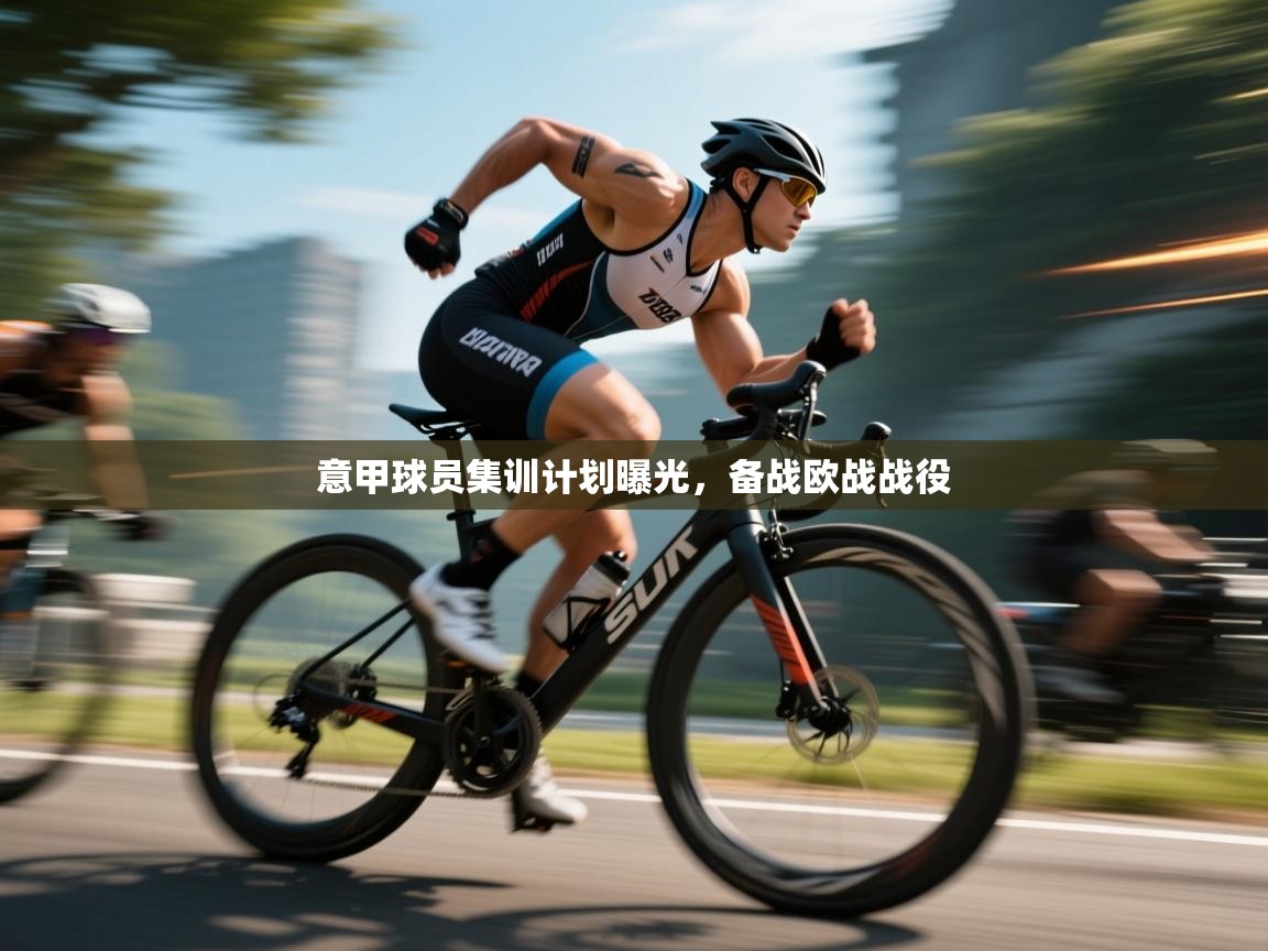 意甲球员集训计划曝光，备战欧战战役  第2张