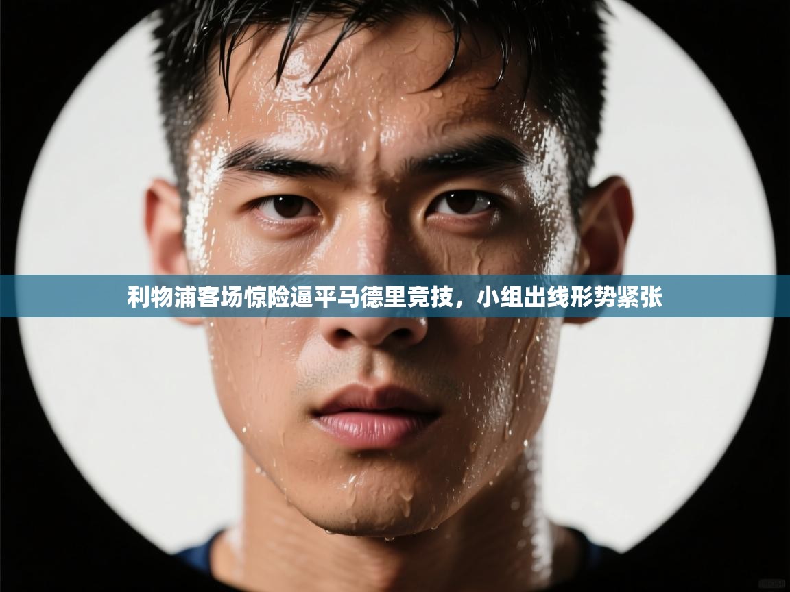 利物浦客场惊险逼平马德里竞技，小组出线形势紧张  第1张