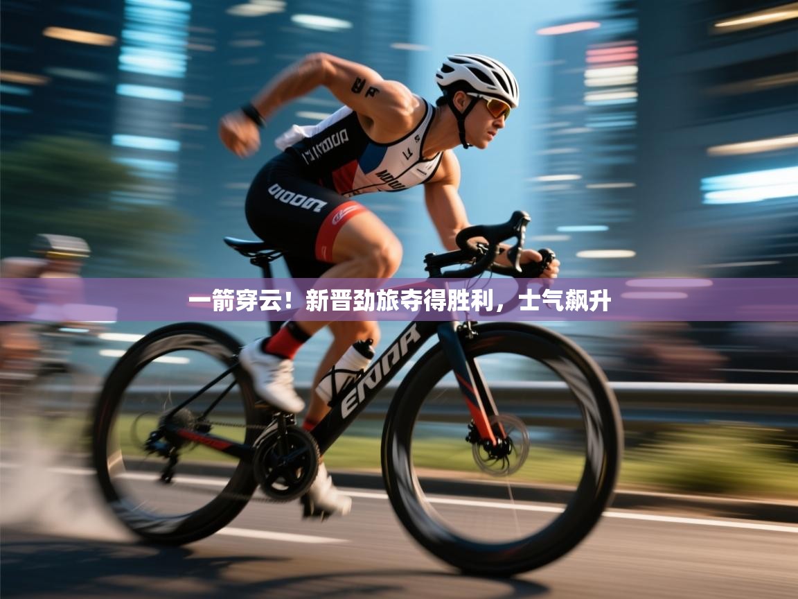 一箭穿云！新晋劲旅夺得胜利，士气飙升  第1张